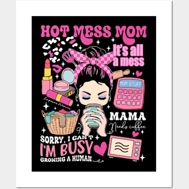 Hot Mess Mom, Sorry I Can't I'm Busy Growing A Human, It's All A Mess, Mama Needs Coffee, Sacrastic Mom, Hot Mess Mama Wall Art by CrosbyD